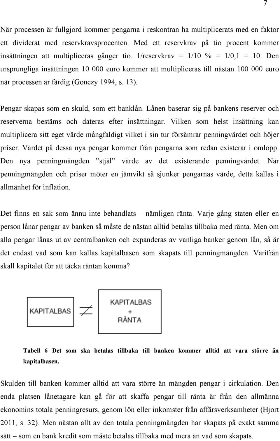 Den ursprungliga insättningen 10 000 euro kommer att multipliceras till nästan 100 000 euro när processen är färdig (Gonczy 1994, s. 13). Pengar skapas som en skuld, som ett banklån.