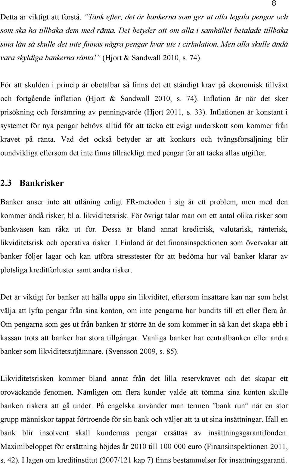 (Hjort & Sandwall 2010, s. 74). För att skulden i princip är obetalbar så finns det ett ständigt krav på ekonomisk tillväxt och fortgående inflation (Hjort & Sandwall 2010, s. 74). Inflation är när det sker prisökning och försämring av penningvärde (Hjort 2011, s.