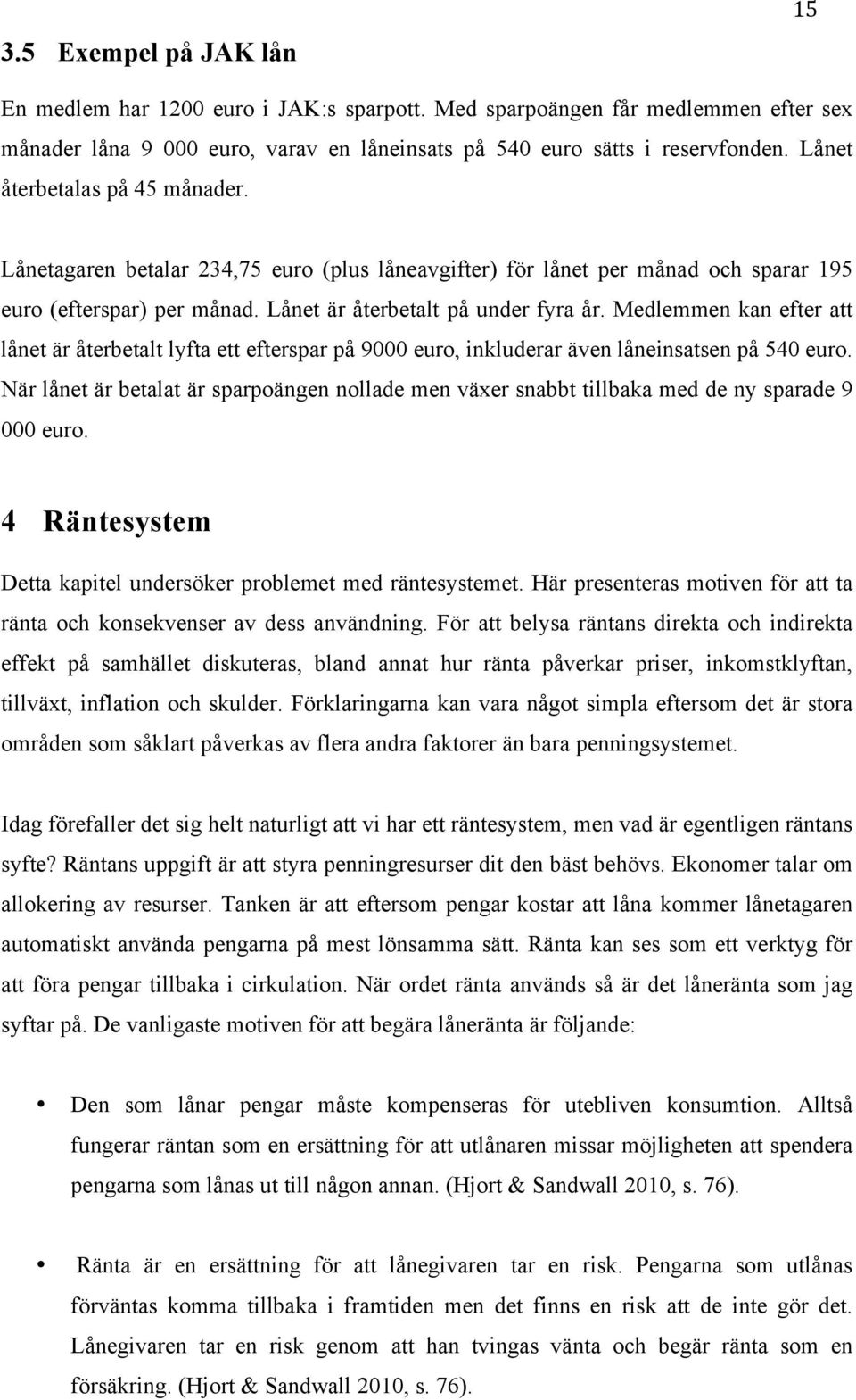 Medlemmen kan efter att lånet är återbetalt lyfta ett efterspar på 9000 euro, inkluderar även låneinsatsen på 540 euro.