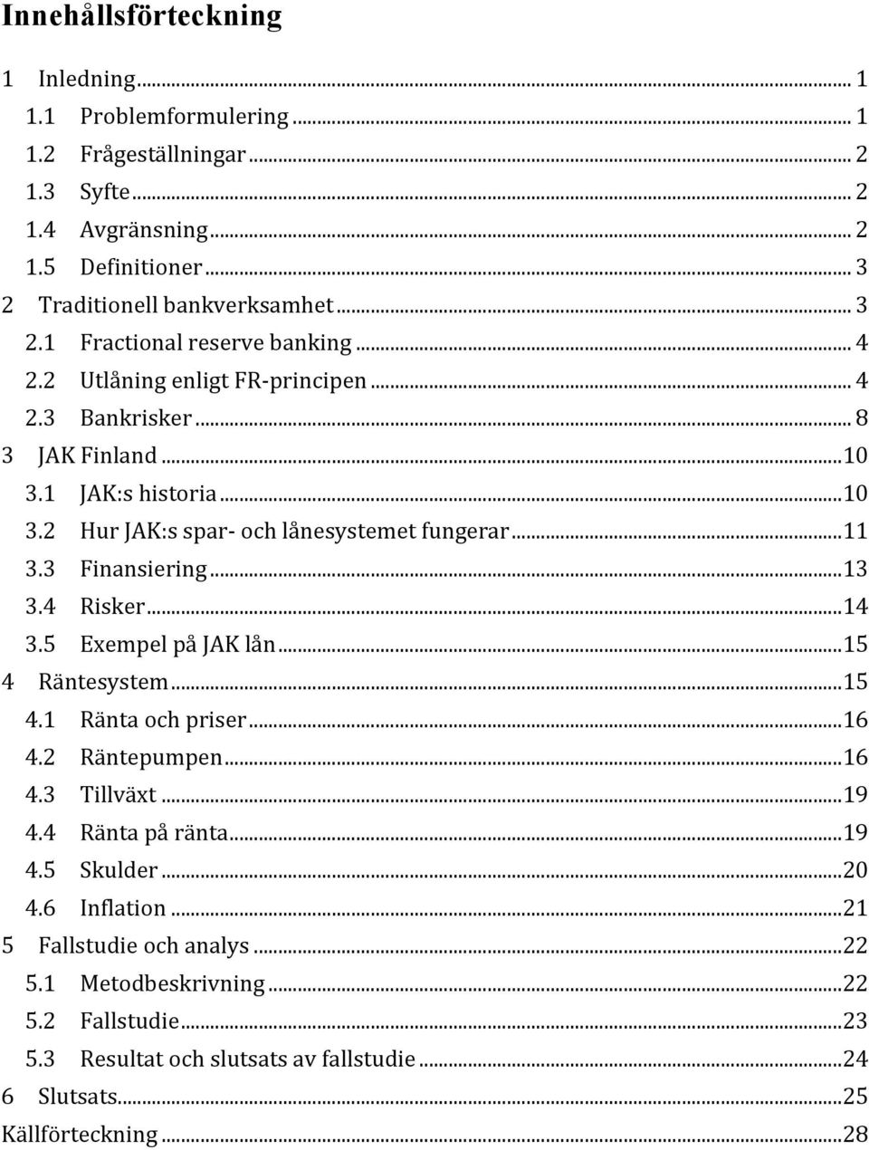 4 Risker...14 3.5 Exempel på JAK lån...15 4 Räntesystem...15 4.1 Ränta och priser...16 4.2 Räntepumpen...16 4.3 Tillväxt...19 4.4 Ränta på ränta...19 4.5 Skulder...20 4.6 Inflation.