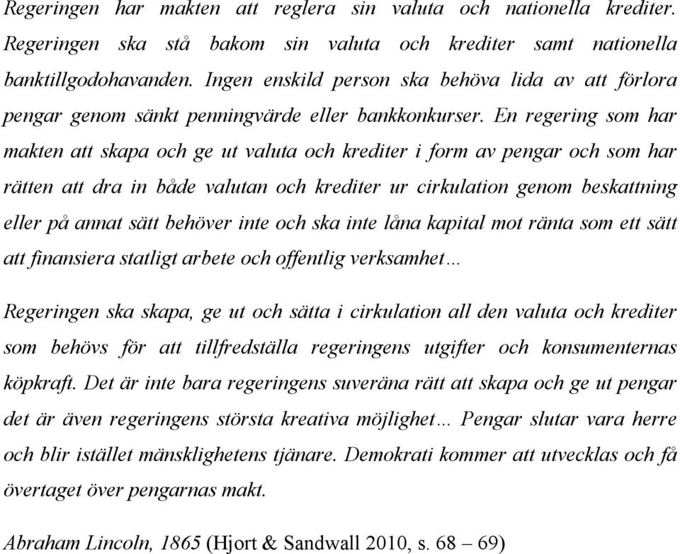 En regering som har makten att skapa och ge ut valuta och krediter i form av pengar och som har rätten att dra in både valutan och krediter ur cirkulation genom beskattning eller på annat sätt