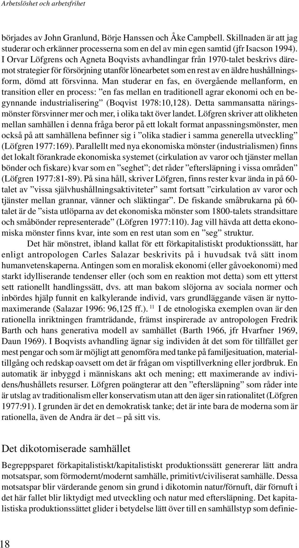 Man studerar en fas, en övergående mellanform, en transition eller en process: en fas mellan en traditionell agrar ekonomi och en begynnande industrialisering (Boqvist 1978:10,128).