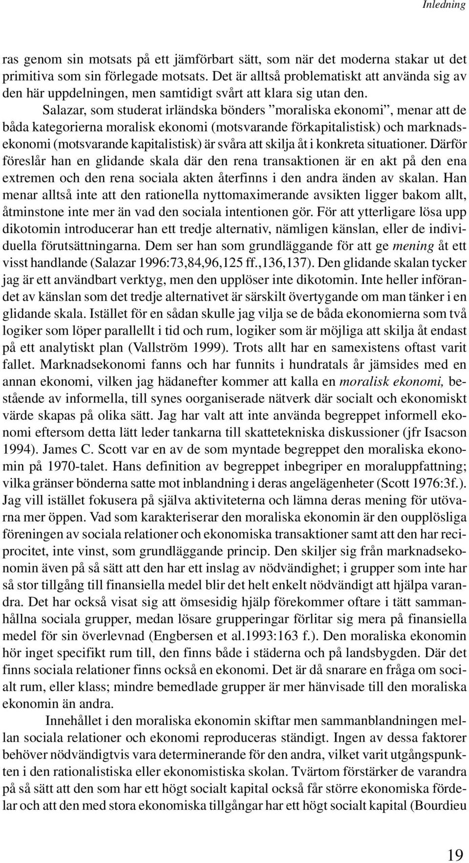 Salazar, som studerat irländska bönders moraliska ekonomi, menar att de båda kategorierna moralisk ekonomi (motsvarande förkapitalistisk) och marknadsekonomi (motsvarande kapitalistisk) är svåra att