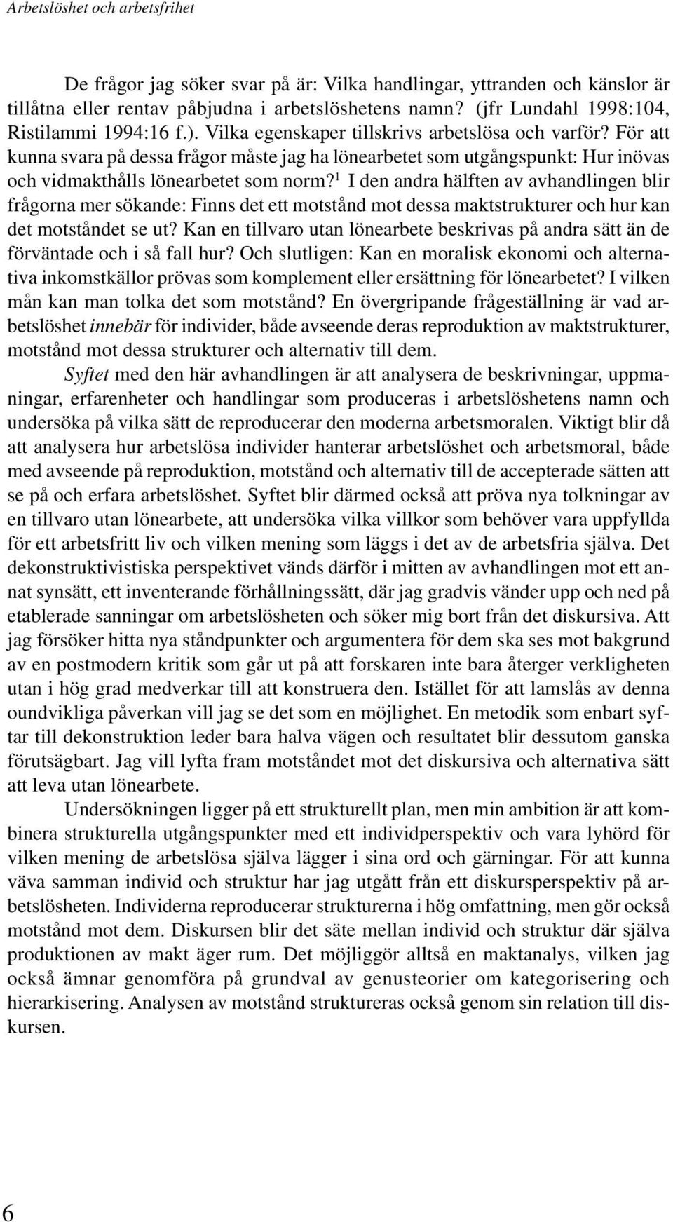 För att kunna svara på dessa frågor måste jag ha lönearbetet som utgångspunkt: Hur inövas och vidmakthålls lönearbetet som norm?