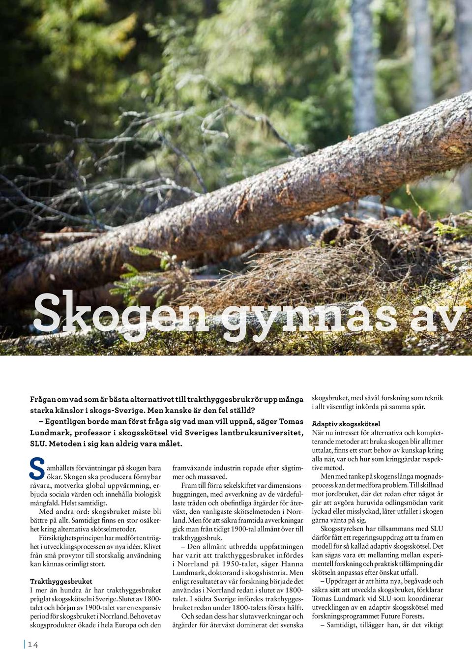 amhällets förväntningar på skogen bara ökar. Skogen ska producera förnybar råvara, motverka global uppvärmning, erbjuda sociala värden och innehålla biologisk mångfald. Helst samtidigt.