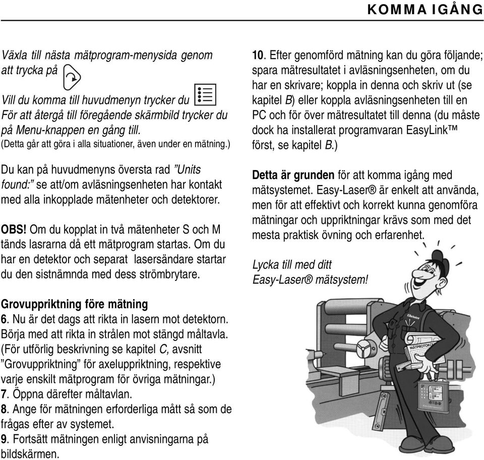 OBS! Om du kopplat in två mätenheter S och M tänds lasrarna då ett mätprogram startas. Om du har en detektor och separat lasersändare startar du den sistnämnda med dess strömbrytare. 10.