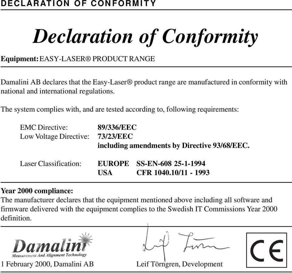 The system complies with, and are tested according to, following requirements: EMC Directive: Low Voltage Directive: 89/336/EEC 73/23/EEC including amendments by Directive 93/68/EEC.