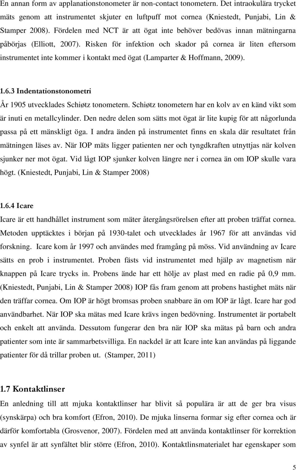 Risken för infektion och skador på cornea är liten eftersom instrumentet inte kommer i kontakt med ögat (Lamparter & Hoffmann, 2009). 1.6.