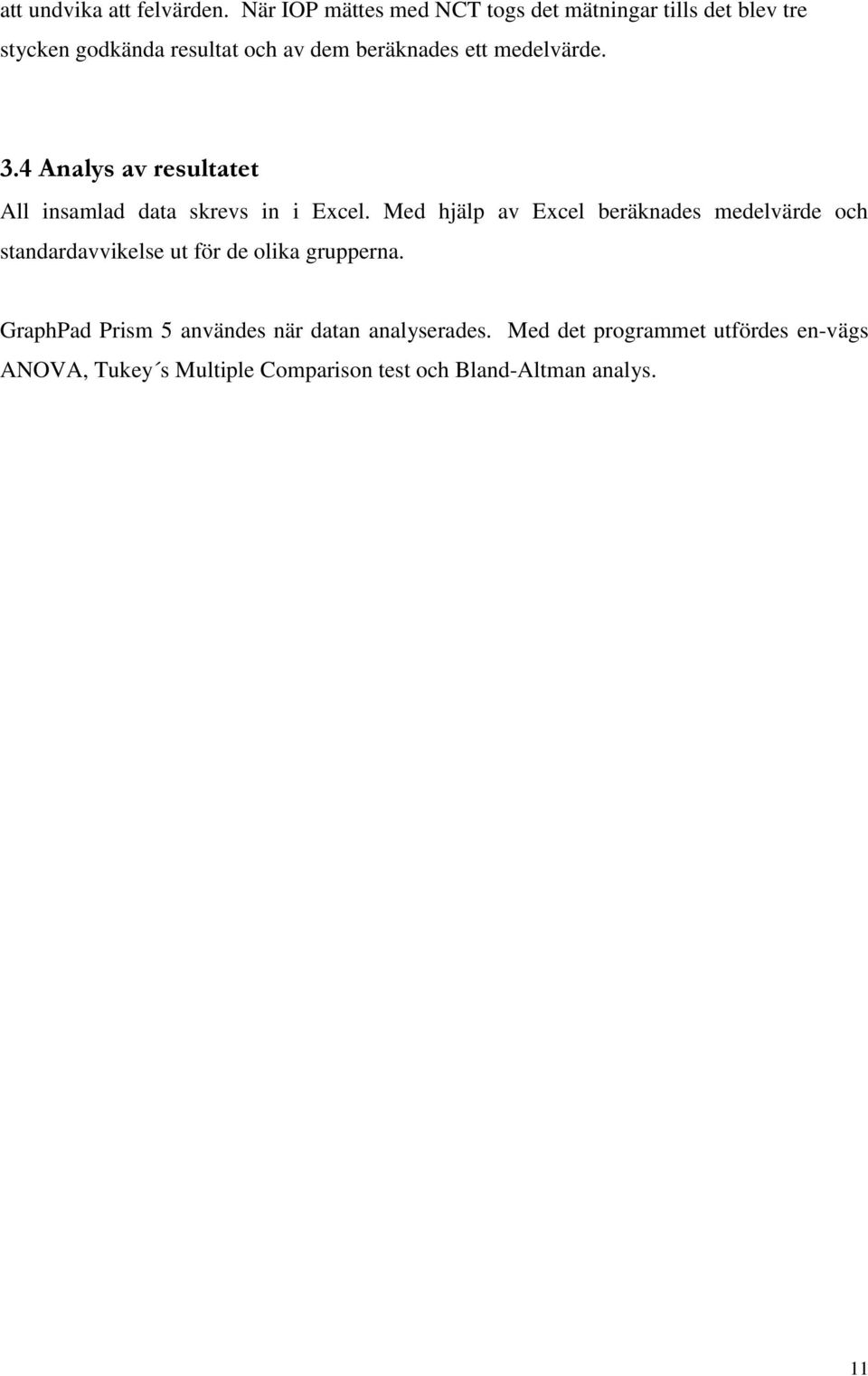 medelvärde. 3.4 Analys av resultatet All insamlad data skrevs in i Excel.