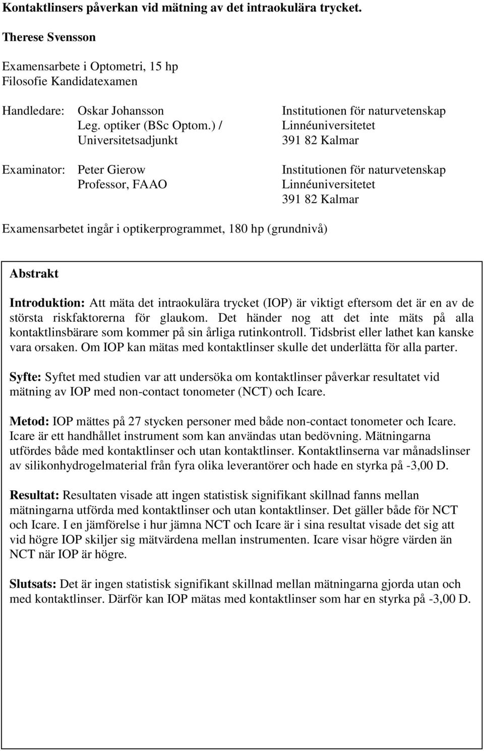 ) / Linnéuniversitetet Universitetsadjunkt 391 82 Kalmar Examinator: Peter Gierow Professor, FAAO Institutionen för naturvetenskap Linnéuniversitetet 391 82 Kalmar Examensarbetet ingår i