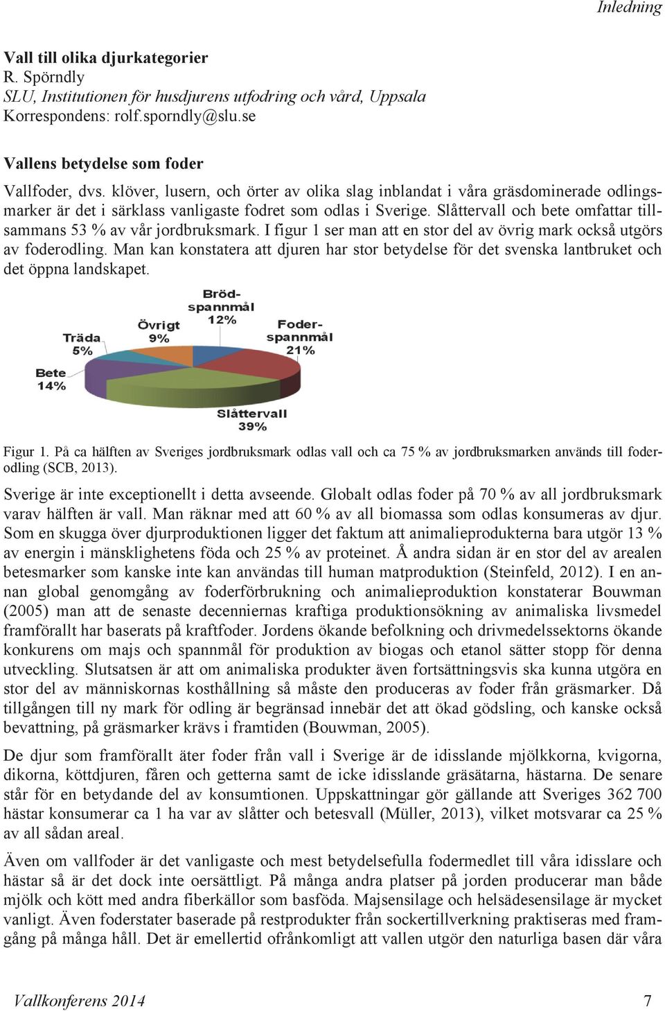 Slåttervall och bete omfattar tillsammans 53 % av vår jordbruksmark. I figur 1 ser man att en stor del av övrig mark också utgörs av foderodling.