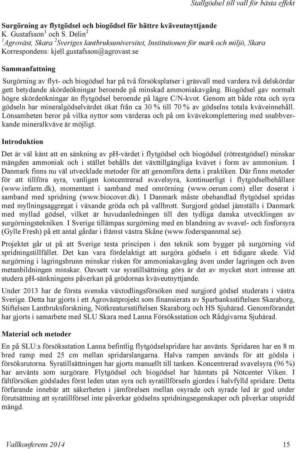 se Sammanfattning Surgörning av flyt- och biogödsel har på två försöksplatser i gräsvall med vardera två delskördar gett betydande skördeökningar beroende på minskad ammoniakavgång.