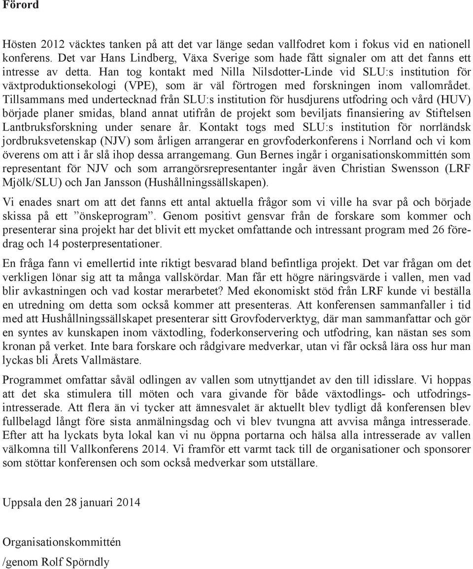 Han tog kontakt med Nilla Nilsdotter-Linde vid SLU:s institution för växtproduktionsekologi (VPE), som är väl förtrogen med forskningen inom vallområdet.