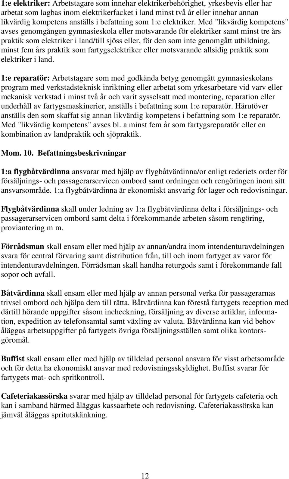 Med "likvärdig kompetens" avses genomgången gymnasieskola eller motsvarande för elektriker samt minst tre års praktik som elektriker i land/till sjöss eller, för den som inte genomgått utbildning,