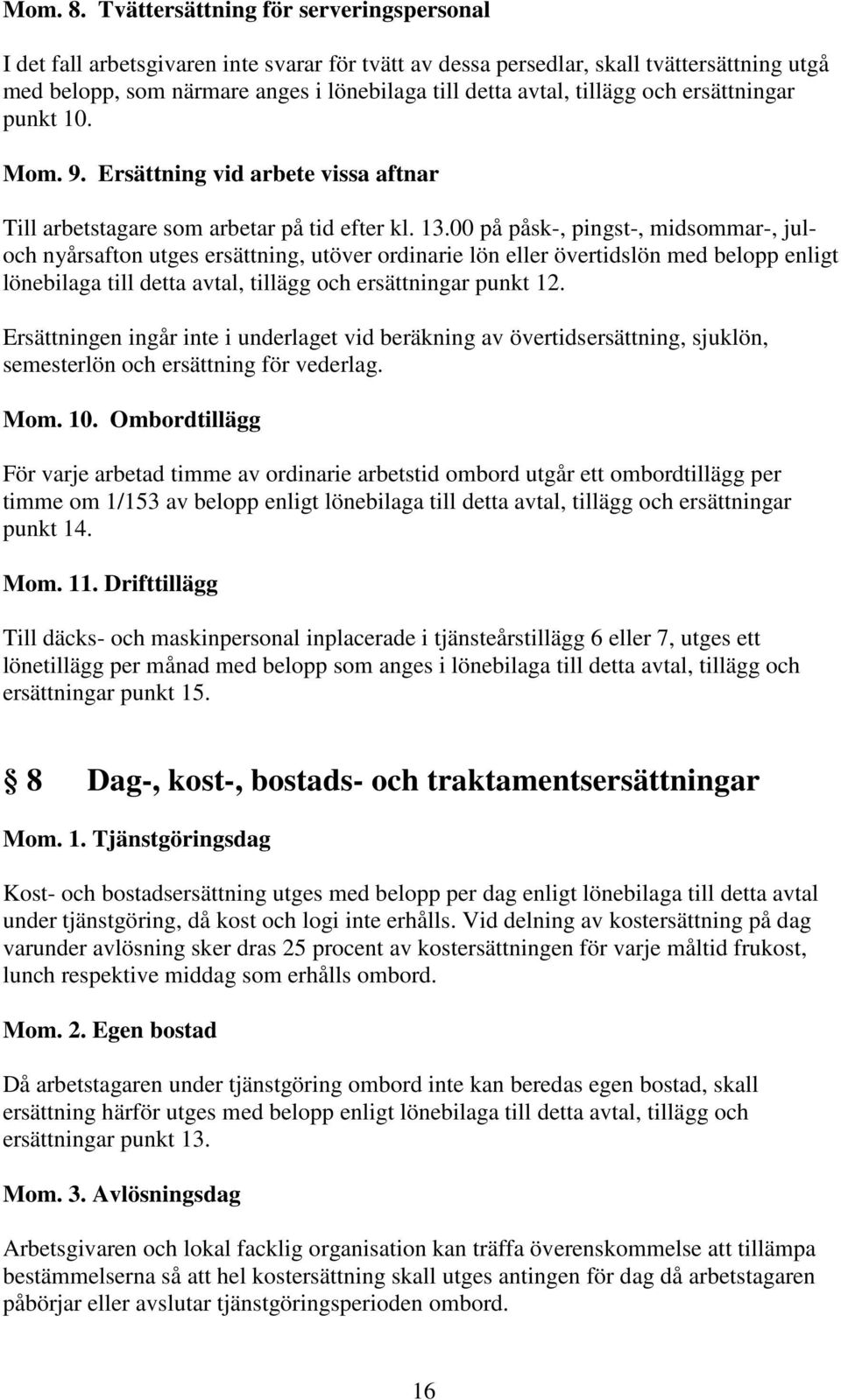 tillägg och ersättningar punkt 10. Mom. 9. Ersättning vid arbete vissa aftnar Till arbetstagare som arbetar på tid efter kl. 13.