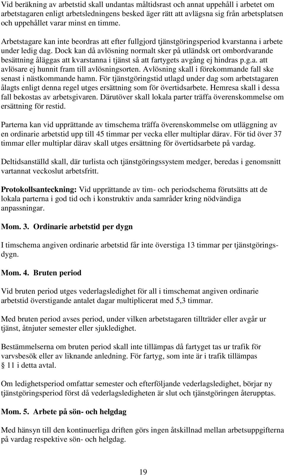 Dock kan då avlösning normalt sker på utländsk ort ombordvarande besättning åläggas att kvarstanna i tjänst så att fartygets avgång ej hindras p.g.a. att avlösare ej hunnit fram till avlösningsorten.