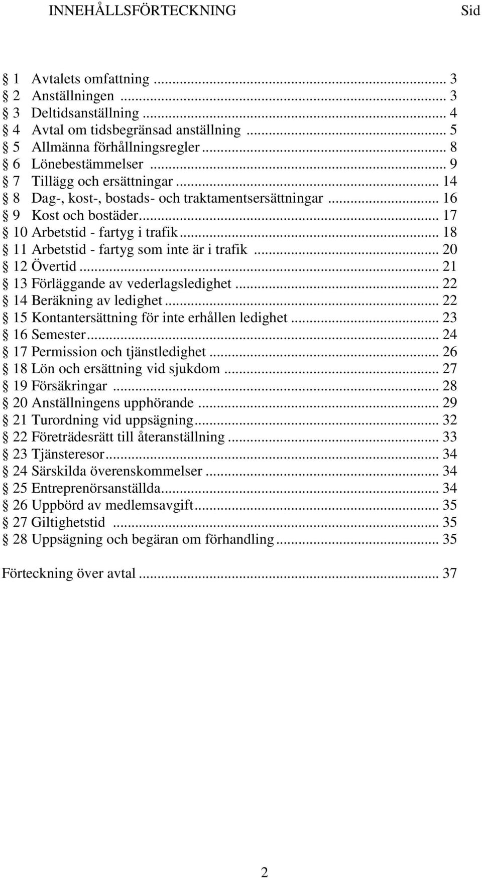 .. 20 12 Övertid... 21 13 Förläggande av vederlagsledighet... 22 14 Beräkning av ledighet... 22 15 Kontantersättning för inte erhållen ledighet... 23 16 Semester... 24 17 Permission och tjänstledighet.