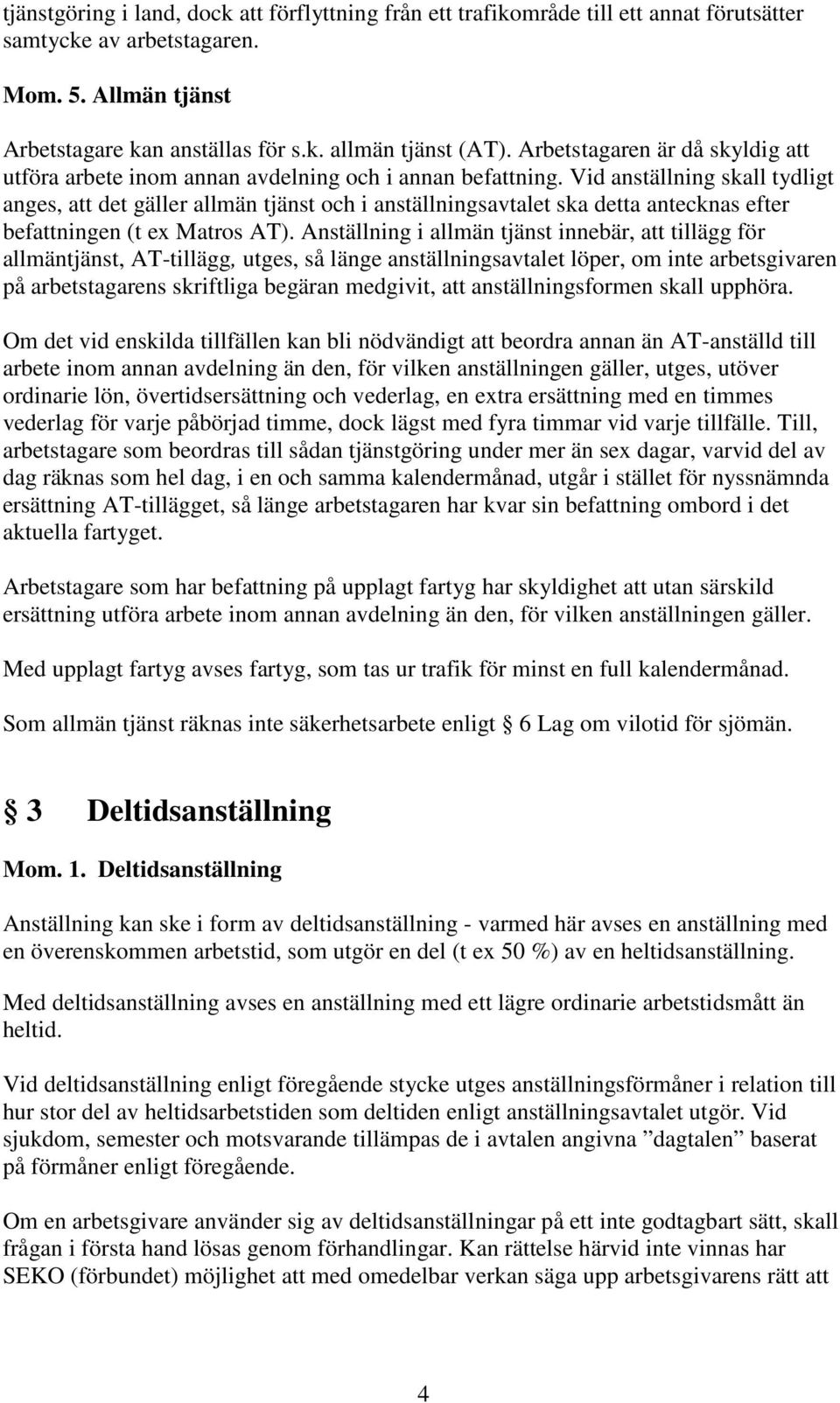 Vid anställning skall tydligt anges, att det gäller allmän tjänst och i anställningsavtalet ska detta antecknas efter befattningen (t ex Matros AT).