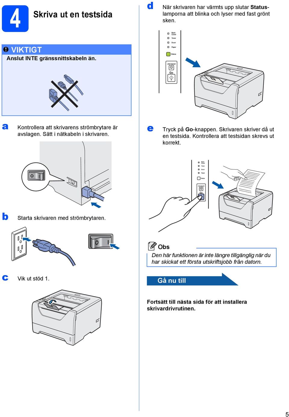 e Tryck på Go-knappen. Skrivaren skriver då ut en testsida. Kontrollera att testsidan skrevs ut korrekt. b Starta skrivaren med strömbrytaren.