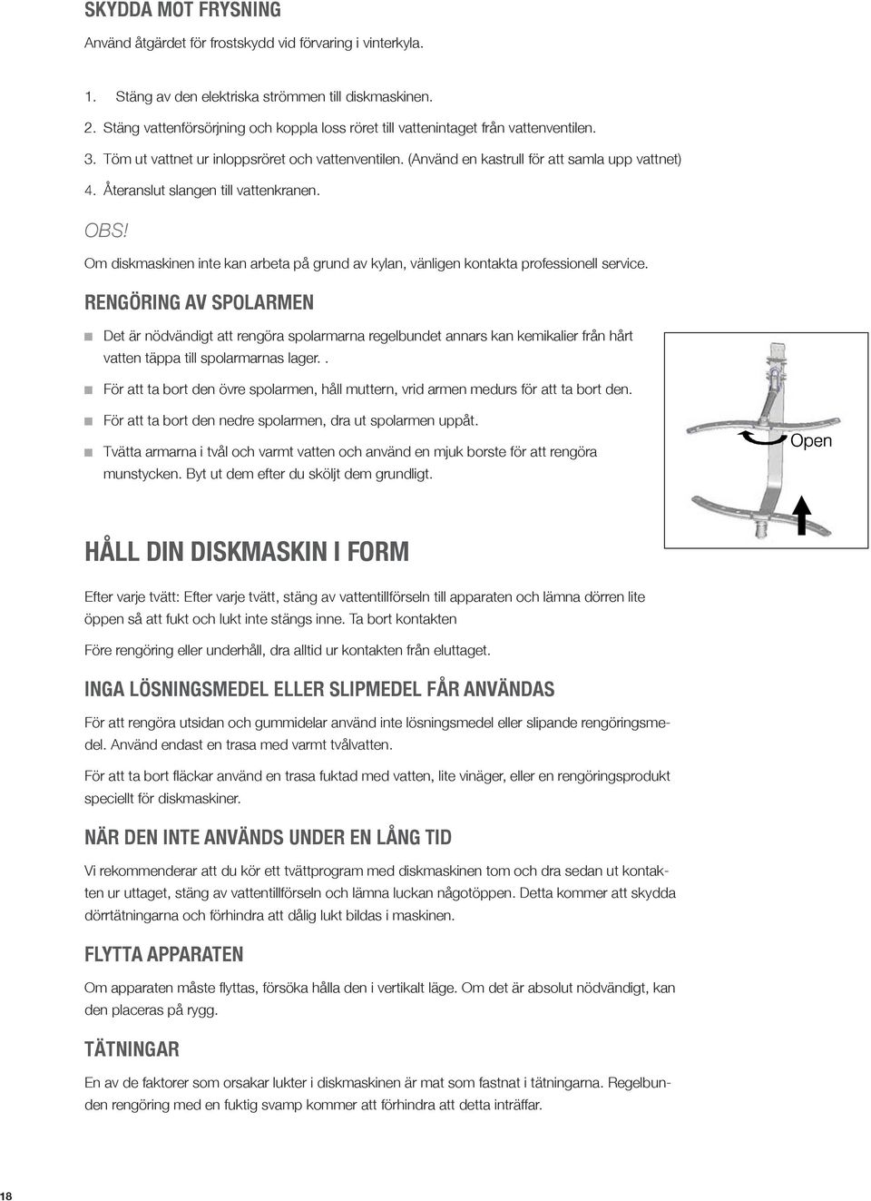 Abrasive agents or some paper towels should not be used because of risk of scratching or leaving spots on stainless steel surface. 1. Stäng av den elektriska strömmen till diskmaskinen.