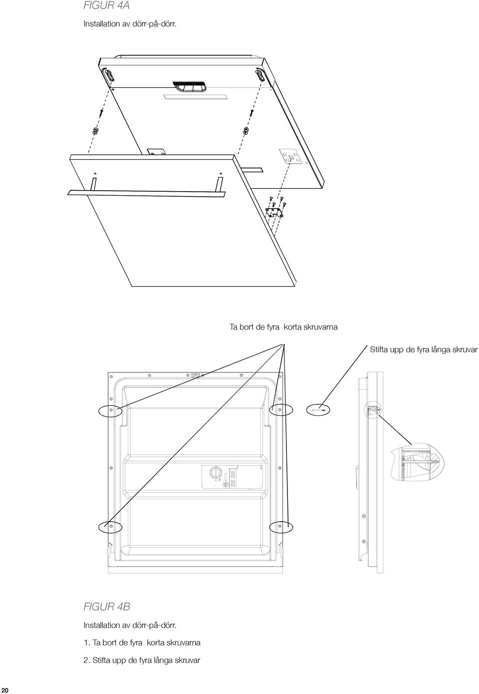 After positioning of panel, fix panel onto outer door by See figure 4b). Installation of aestic panel etic panel Figure4a Installation av dörr-på-dörr.