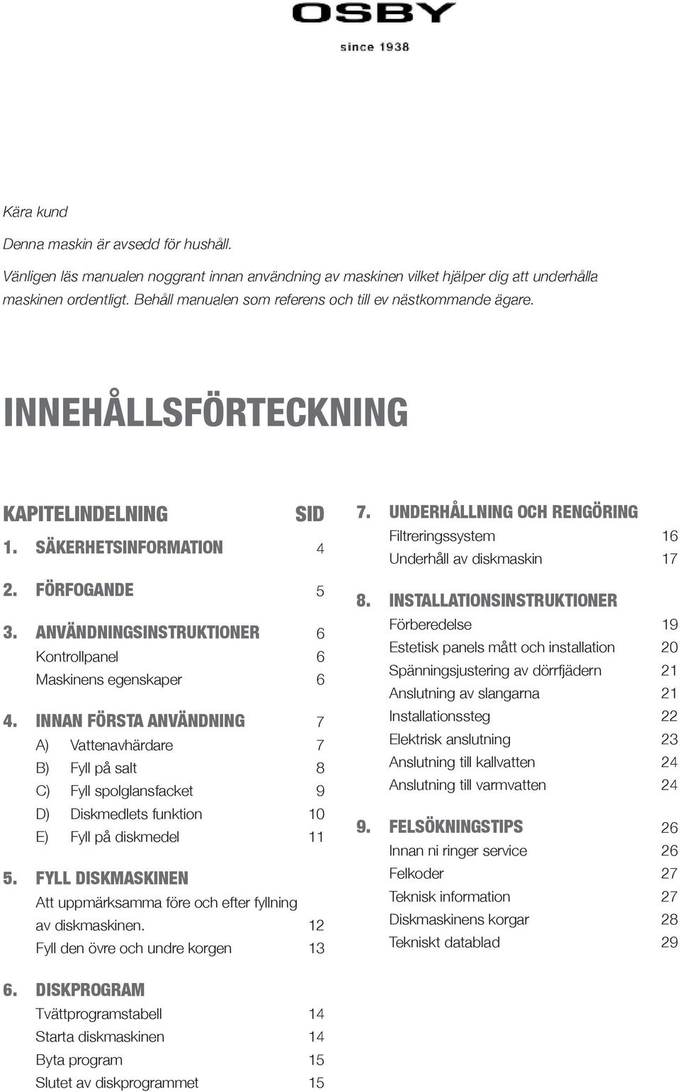 ANVÄNDNINGSINSTRUKTIONER 6 Kontrollpanel 6 Maskinens egenskaper 6 4.