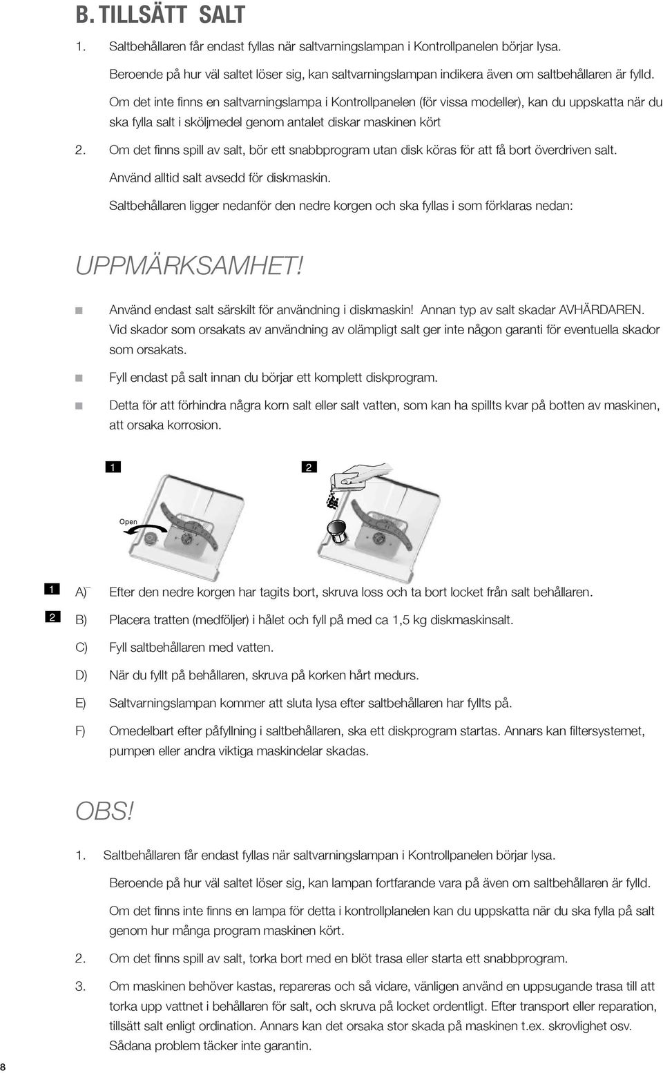 Om det inte finns en saltvarningslampa i Kontrollpanelen (för vissa modeller), kan du uppskatta när du ska fylla salt i sköljmedel genom antalet diskar maskinen kört 2.