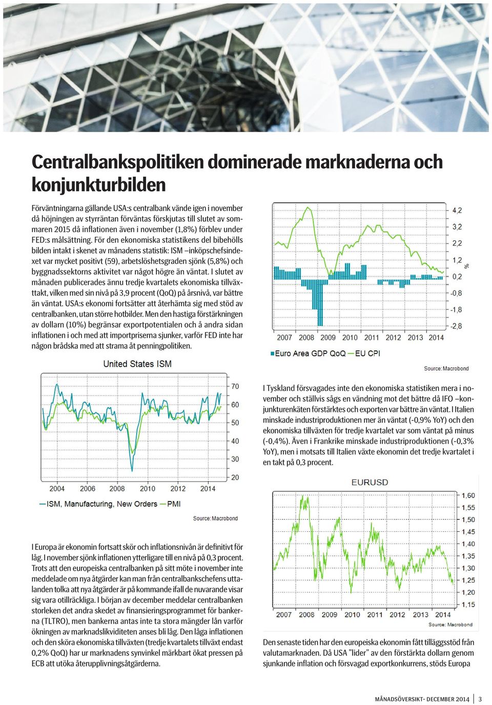 För den ekonomiska statistikens del bibehölls bilden intakt i skenet av månadens statistik: ISM inköpschefsindexet var mycket positivt (59), arbetslöshetsgraden sjönk (5,8%) och byggnadssektorns