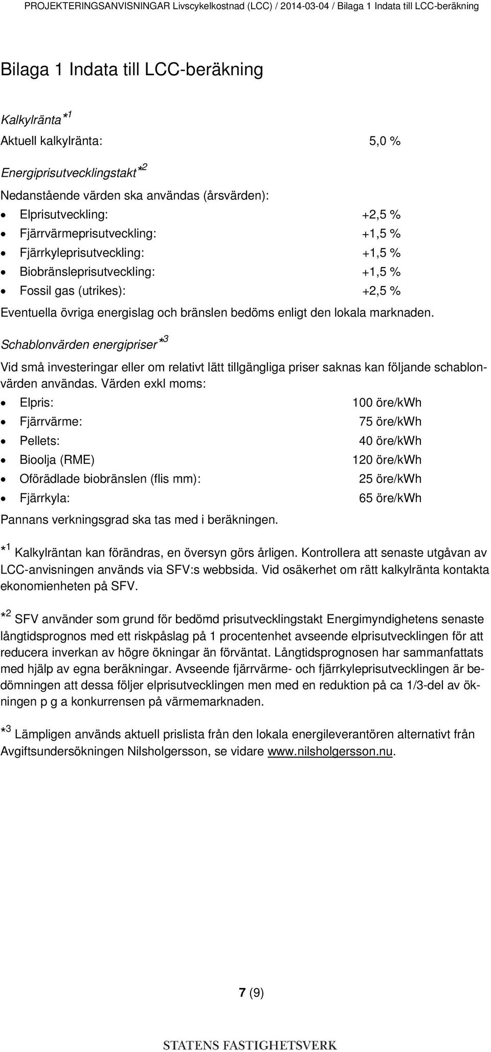 Fossil gas (utrikes): +2,5 % Eventuella övriga energislag och bränslen bedöms enligt den lokala marknaden.