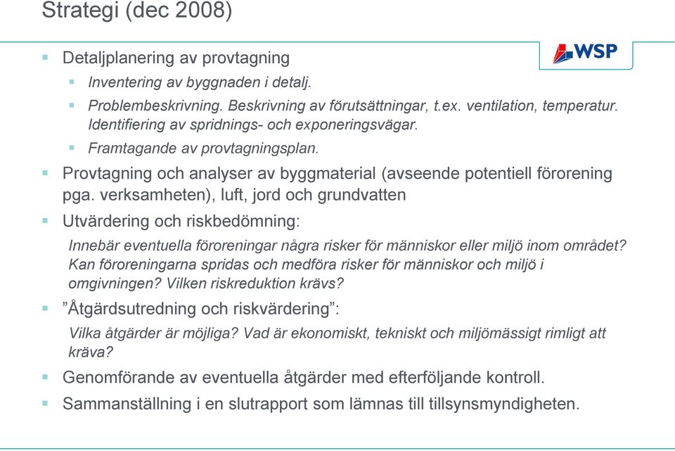 verksamheten), luft, jord och grundvatten Utvärdering och riskbedömning: Innebär eventuella föroreningar några risker för människor eller miljö inom området?