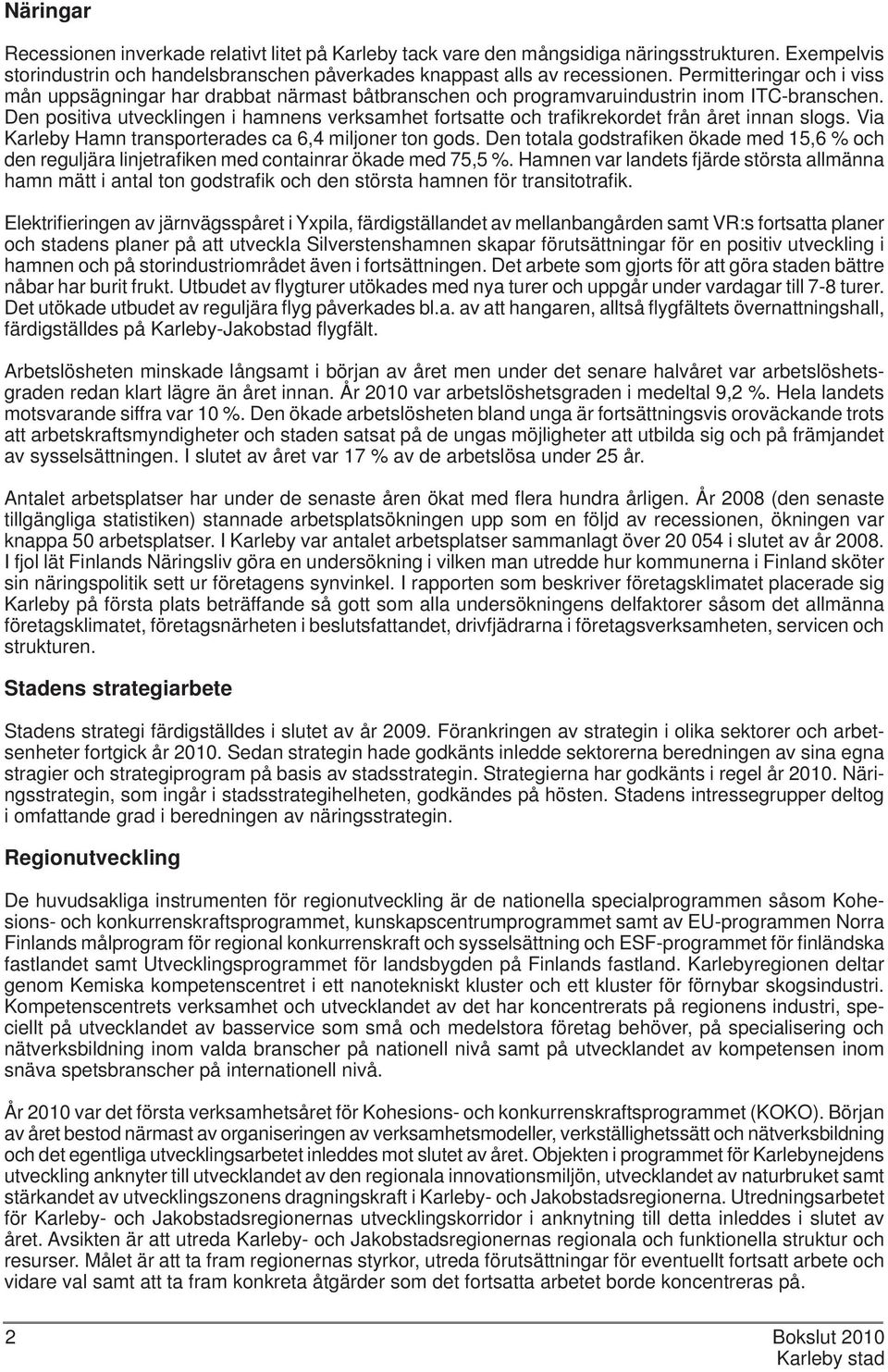 Den positiva utvecklingen i hamnens verksamhet fortsatte och trafi krekordet från året innan slogs. Via Karleby Hamn transporterades ca 6,4 miljoner ton gods.