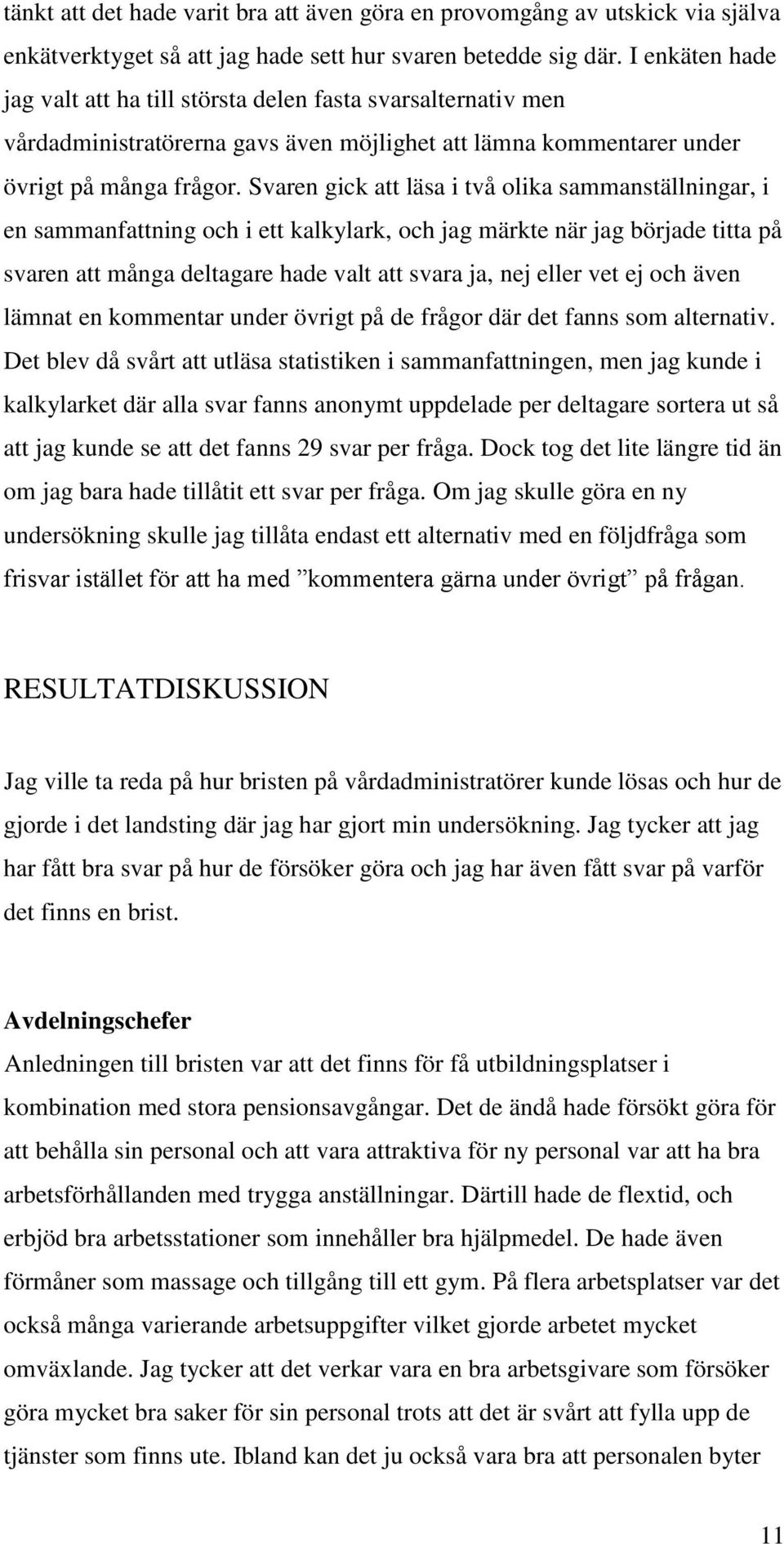 Svaren gick att läsa i två lika sammanställningar, i en sammanfattning ch i ett kalkylark, ch jag märkte när jag började titta på svaren att många deltagare hade valt att svara ja, nej eller vet ej