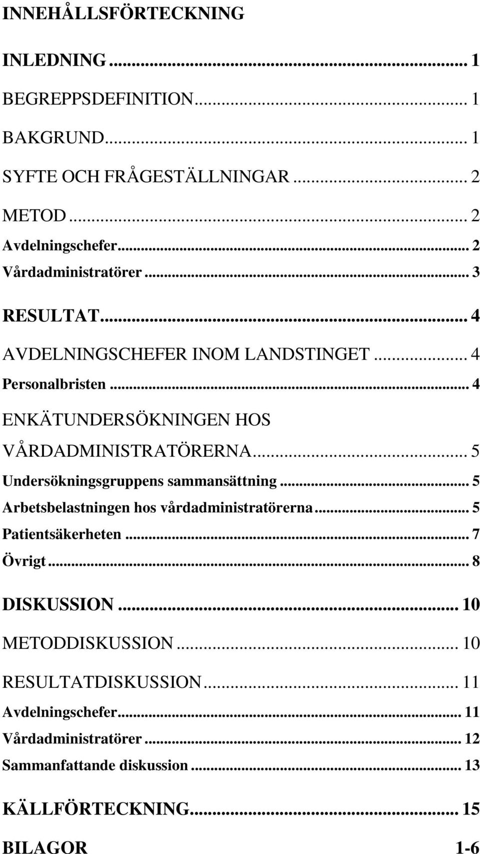 .. 5 Undersökningsgruppens sammansättning... 5 Arbetsbelastningen hs vårdadministratörerna... 5 Patientsäkerheten... 7 Övrigt... 8 DISKUSSION.