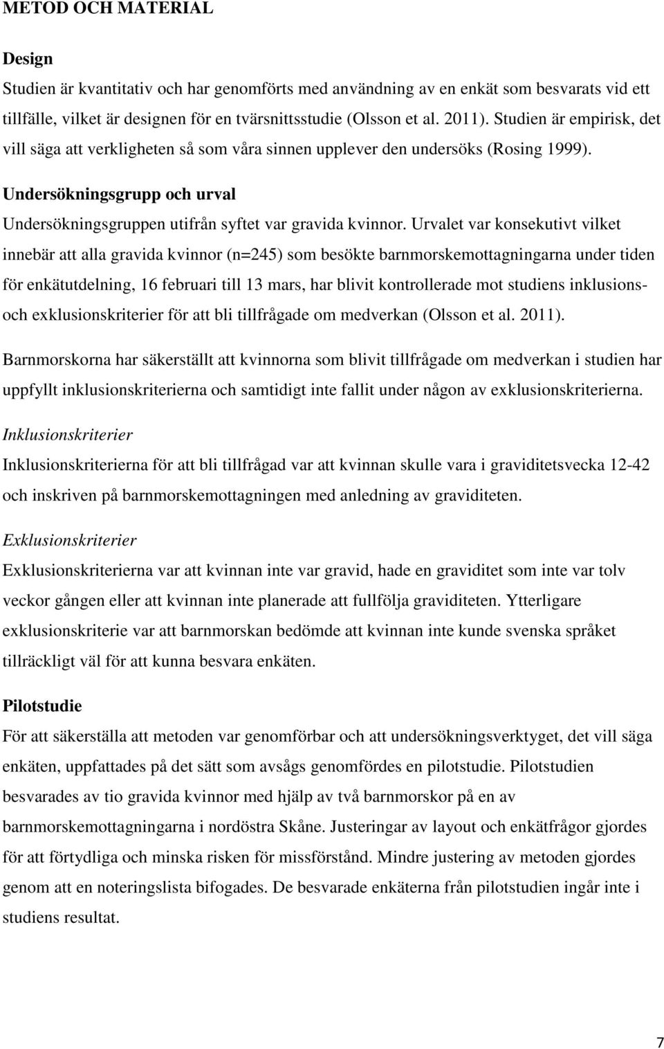 Urvalet var konsekutivt vilket innebär att alla gravida kvinnor (n=245) som besökte barnmorskemottagningarna under tiden för enkätutdelning, 16 februari till 13 mars, har blivit kontrollerade mot