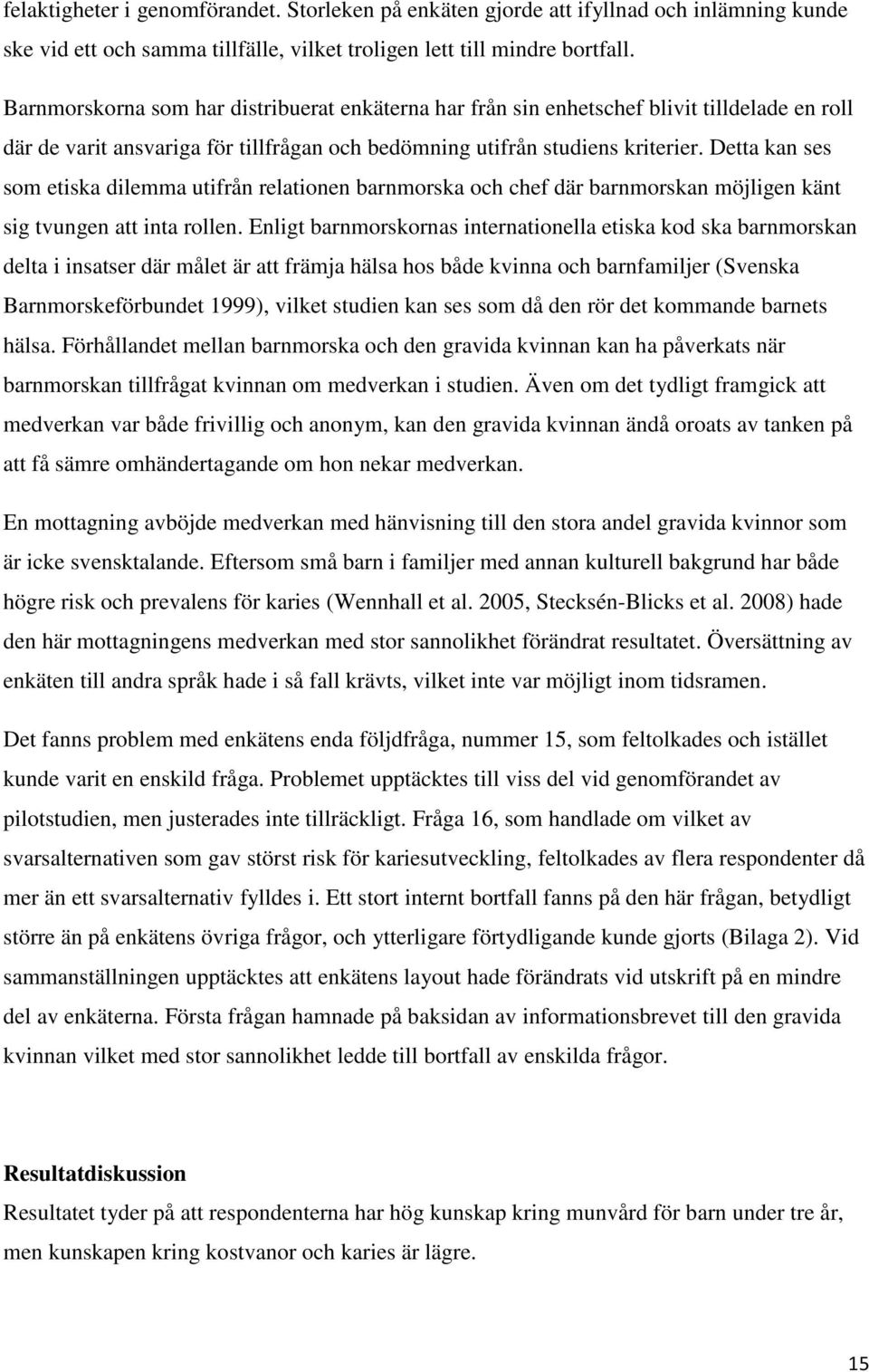 Detta kan ses som etiska dilemma utifrån relationen barnmorska och chef där barnmorskan möjligen känt sig tvungen att inta rollen.