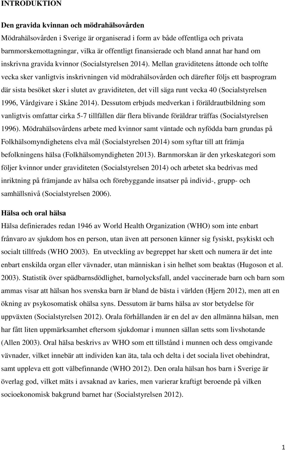 Mellan graviditetens åttonde och tolfte vecka sker vanligtvis inskrivningen vid mödrahälsovården och därefter följs ett basprogram där sista besöket sker i slutet av graviditeten, det vill säga runt