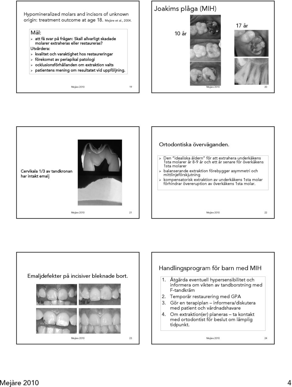 Joakims plåga (MIH) 10 år 17 år Mejàre 2010 19 Mejàre 2010 20 Ortodontiska överväganden.