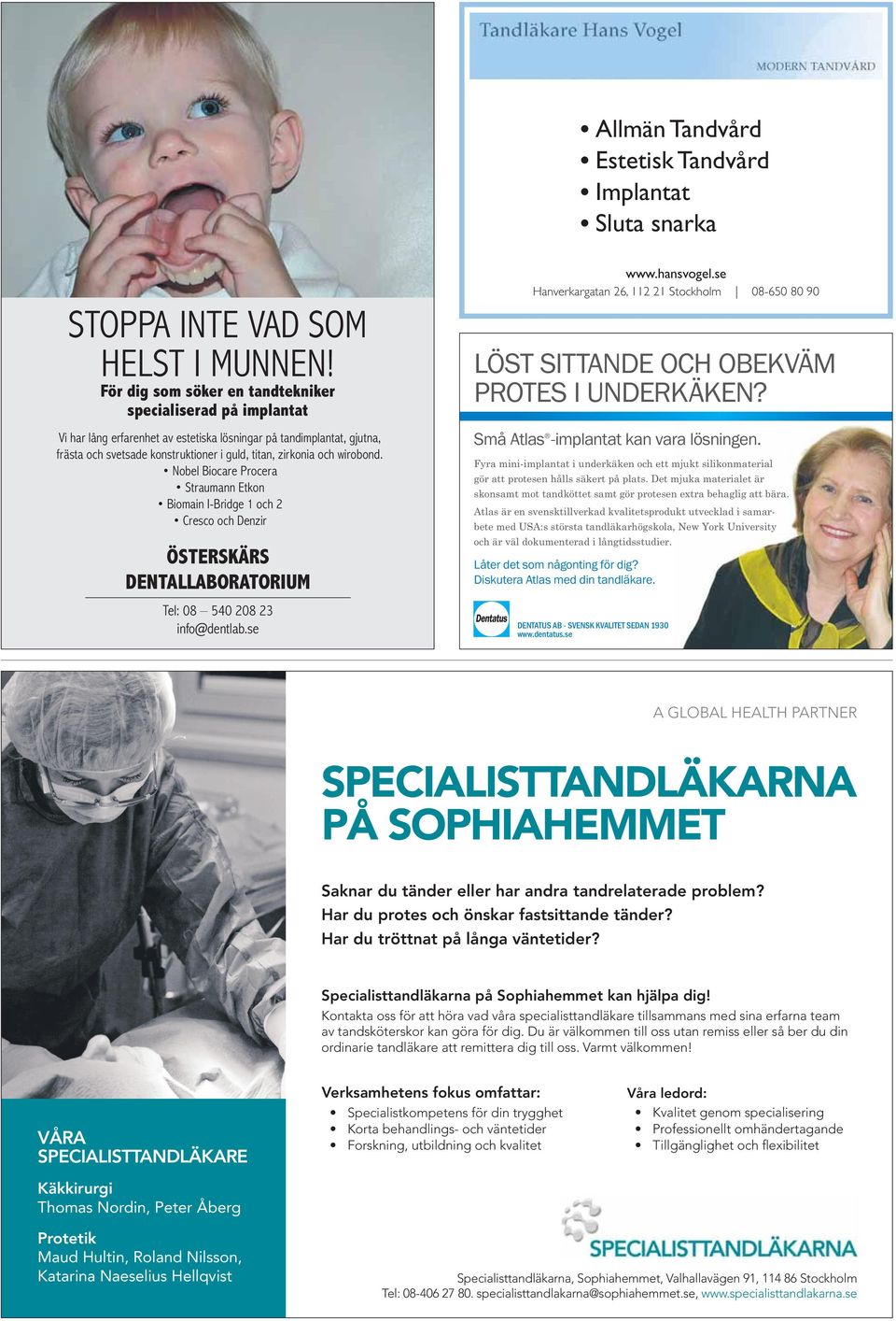 wirobond. Nobel Biocare Procera Straumann Etkon Biomain I-Bridge 1 och 2 Cresco och Denzir ÖSTERSKÄRS DENTALLABORATORIUM Tel: 08 540 208 23 info@dentlab.se www.hansvogel.