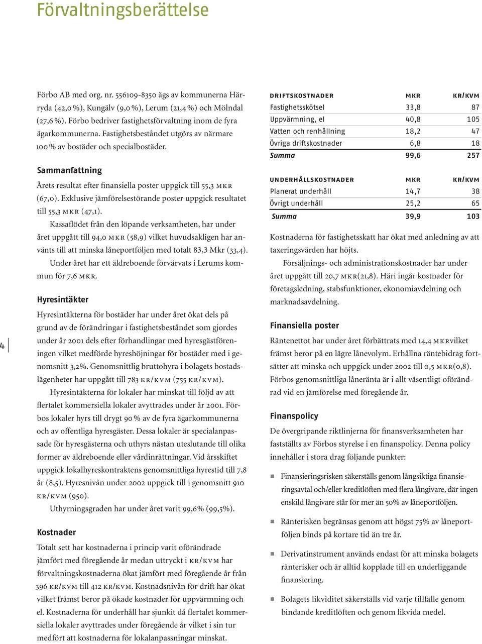 Sammanfattning Årets resultat efter finansiella poster uppgick till 55,3 mkr (67,0). Exklusive jämförelsestörande poster uppgick resultatet till 55,3 mkr (47,1).