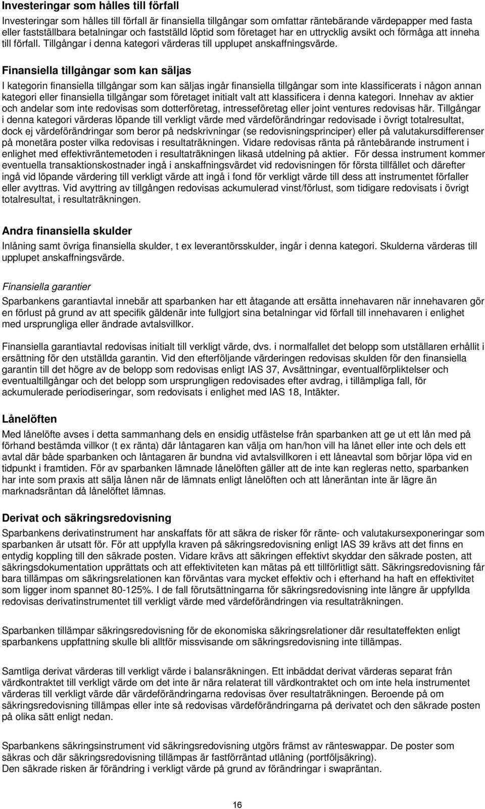 Finansiella tillgångar som kan säljas I kategorin finansiella tillgångar som kan säljas ingår finansiella tillgångar som inte klassificerats i någon annan kategori eller finansiella tillgångar som