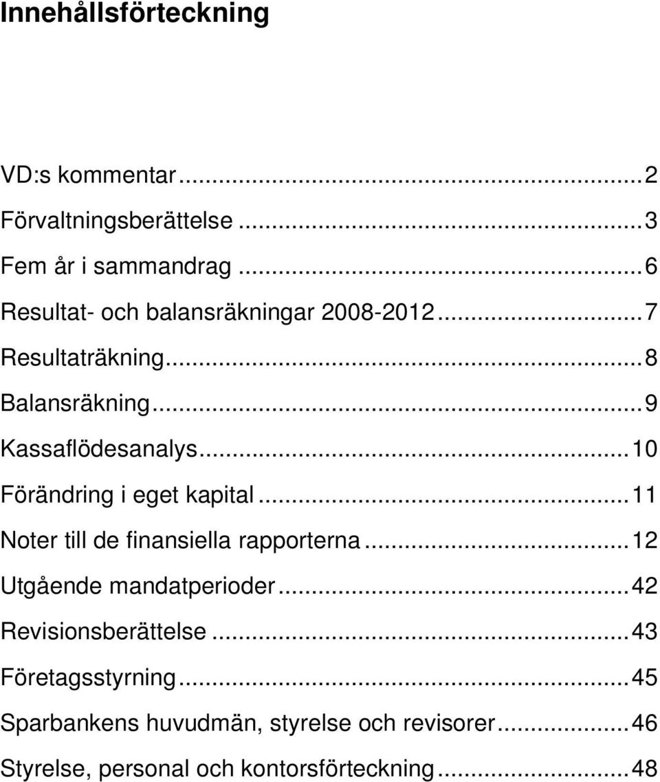 .. 10 Förändring i eget kapital... 11 Noter till de finansiella rapporterna... 12 Utgående mandatperioder.