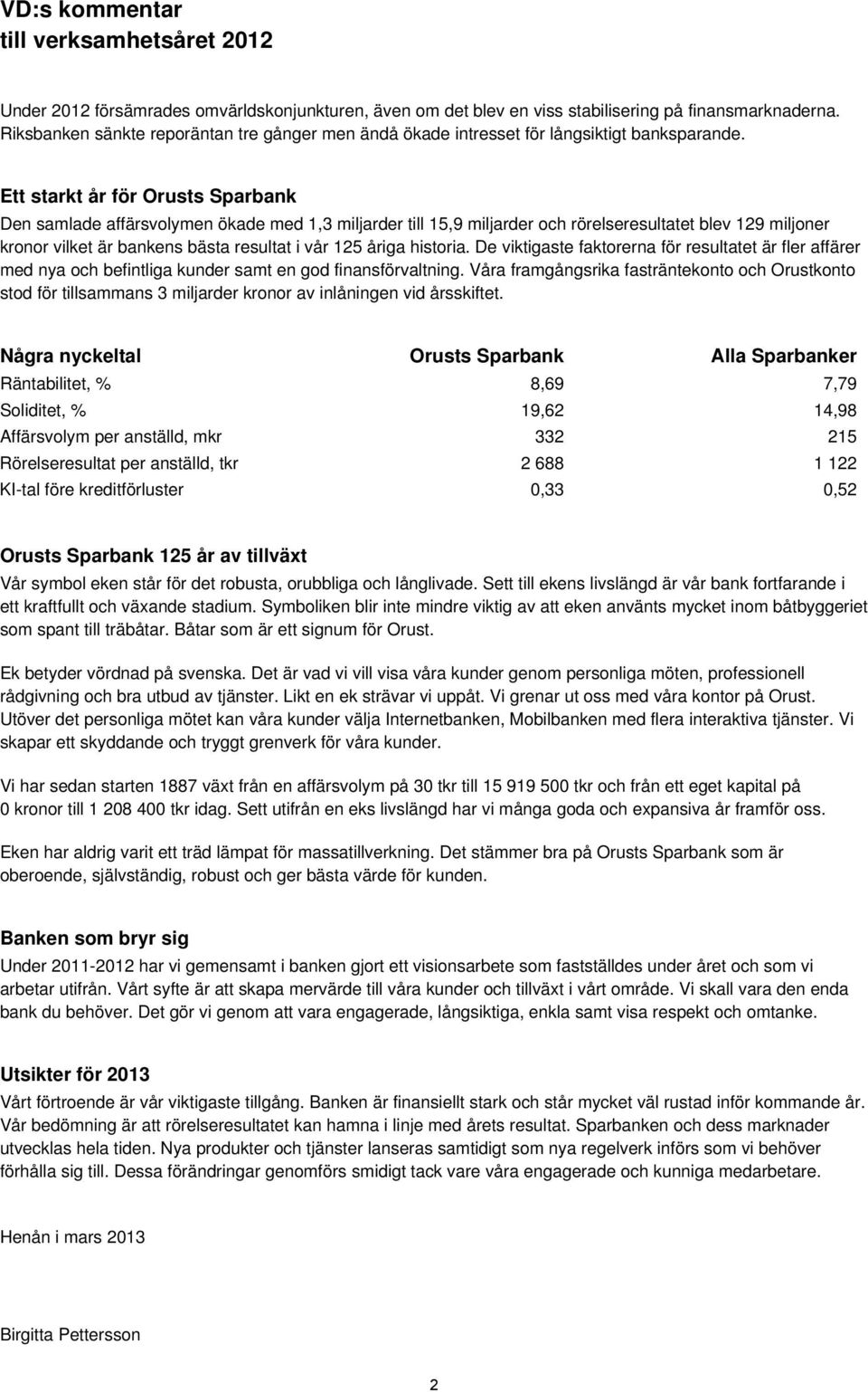 Ett starkt år för Orusts Sparbank Den samlade affärsvolymen ökade med 1,3 miljarder till 15,9 miljarder och rörelseresultatet blev 129 miljoner kronor vilket är bankens bästa resultat i vår 125 åriga