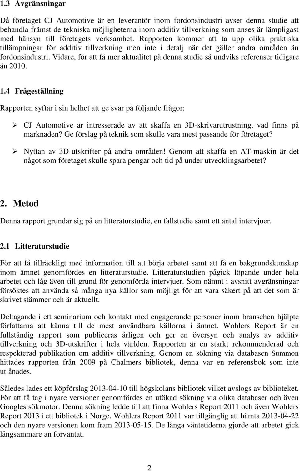 Vidare, för att få mer aktualitet på denna studie så undviks referenser tidigare än 2010. 1.