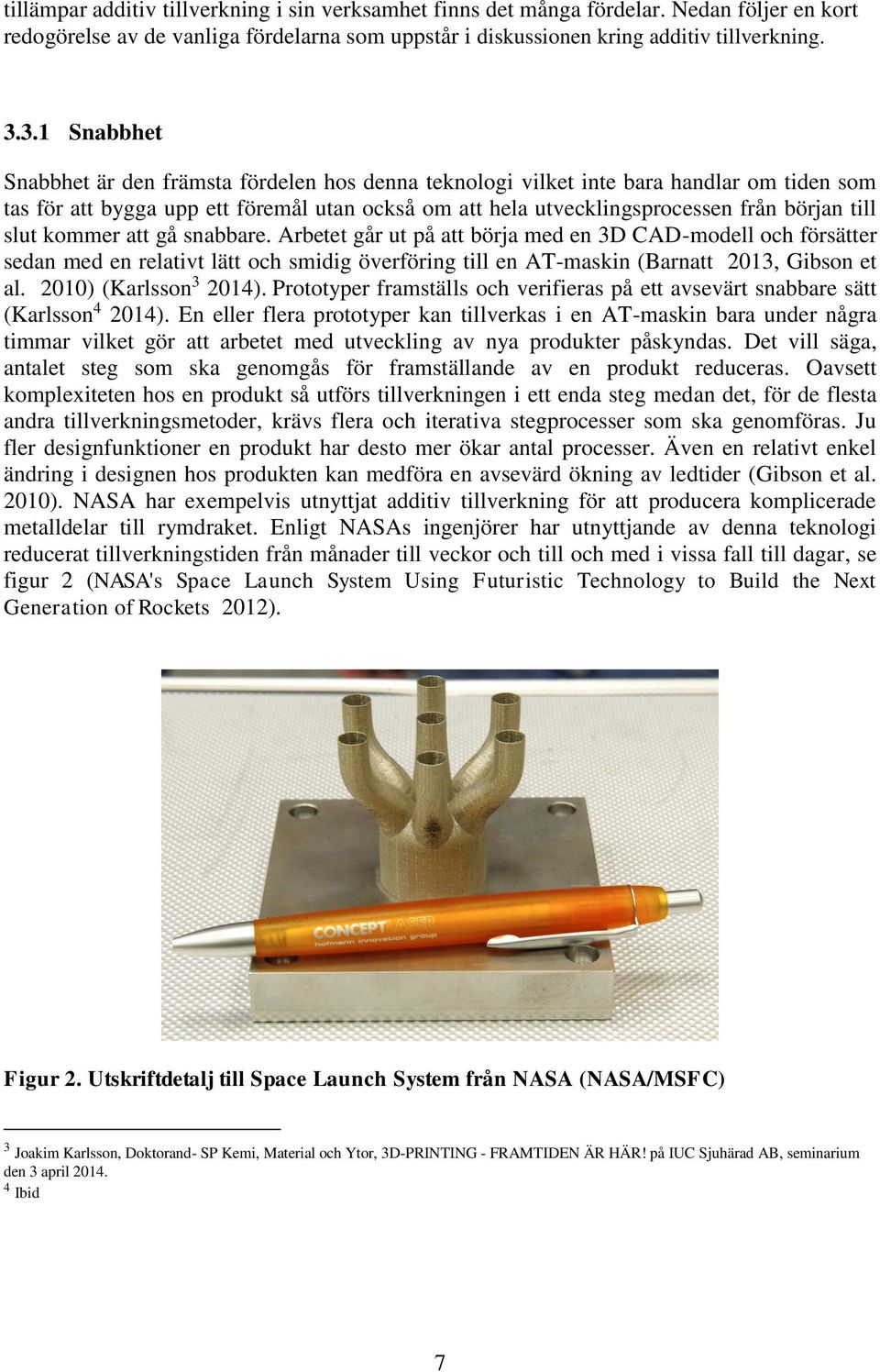 slut kommer att gå snabbare. Arbetet går ut på att börja med en 3D CAD-modell och försätter sedan med en relativt lätt och smidig överföring till en AT-maskin (Barnatt 2013, Gibson et al.