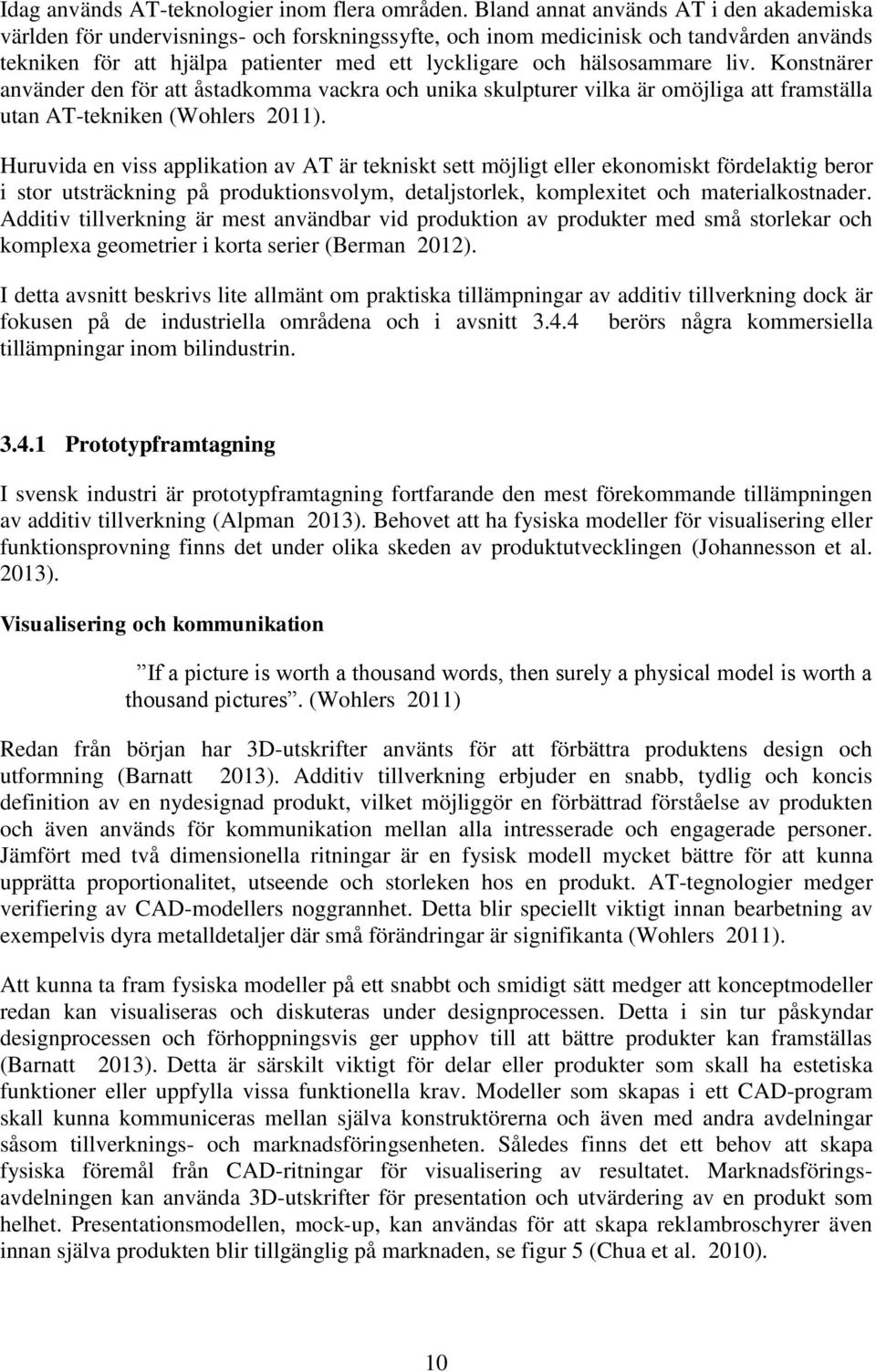 hälsosammare liv. Konstnärer använder den för att åstadkomma vackra och unika skulpturer vilka är omöjliga att framställa utan AT-tekniken (Wohlers 2011).