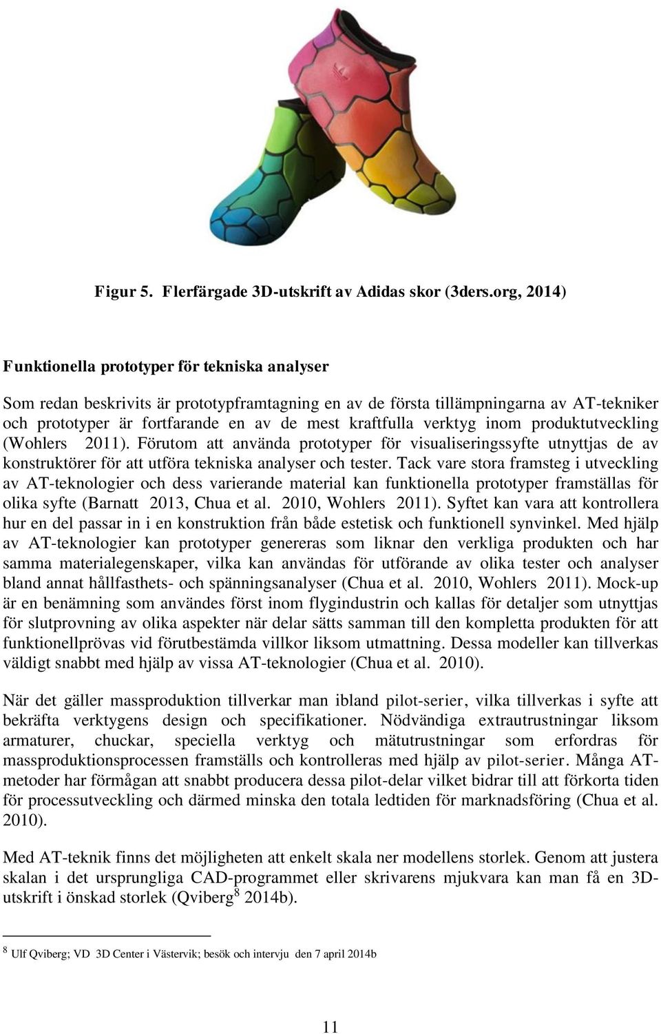 kraftfulla verktyg inom produktutveckling (Wohlers 2011). Förutom att använda prototyper för visualiseringssyfte utnyttjas de av konstruktörer för att utföra tekniska analyser och tester.