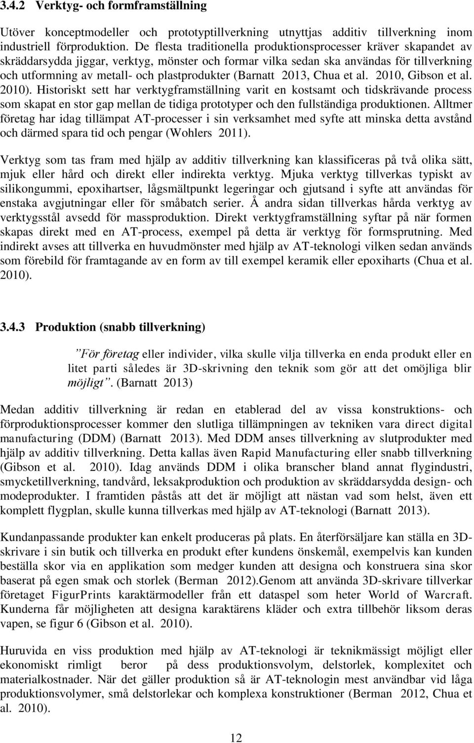 plastprodukter (Barnatt 2013, Chua et al. 2010, Gibson et al. 2010).