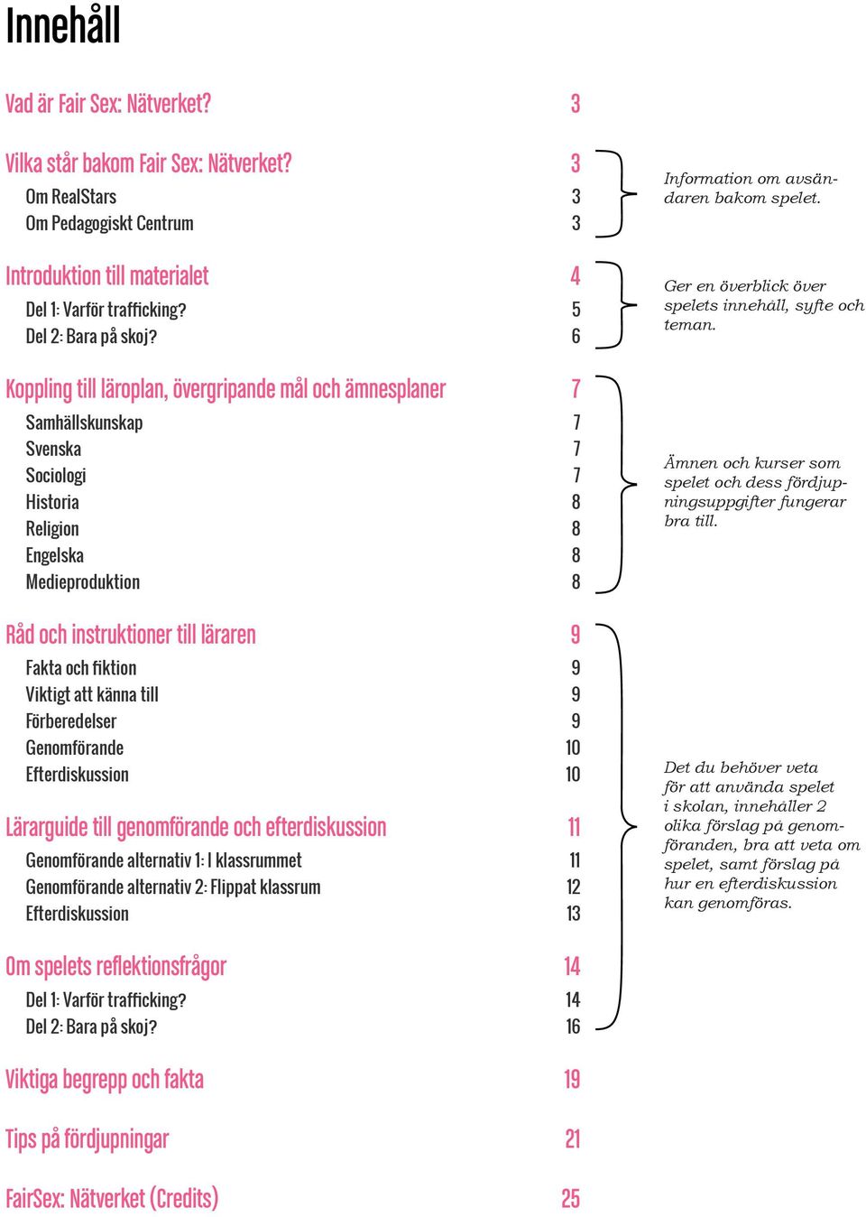 fiktion 9 Viktigt att känna till 9 Förberedelser 9 Genomförande 10 Efterdiskussion 10 Lärarguide till genomförande och efterdiskussion 11 Genomförande alternativ 1: I klassrummet 11 Genomförande