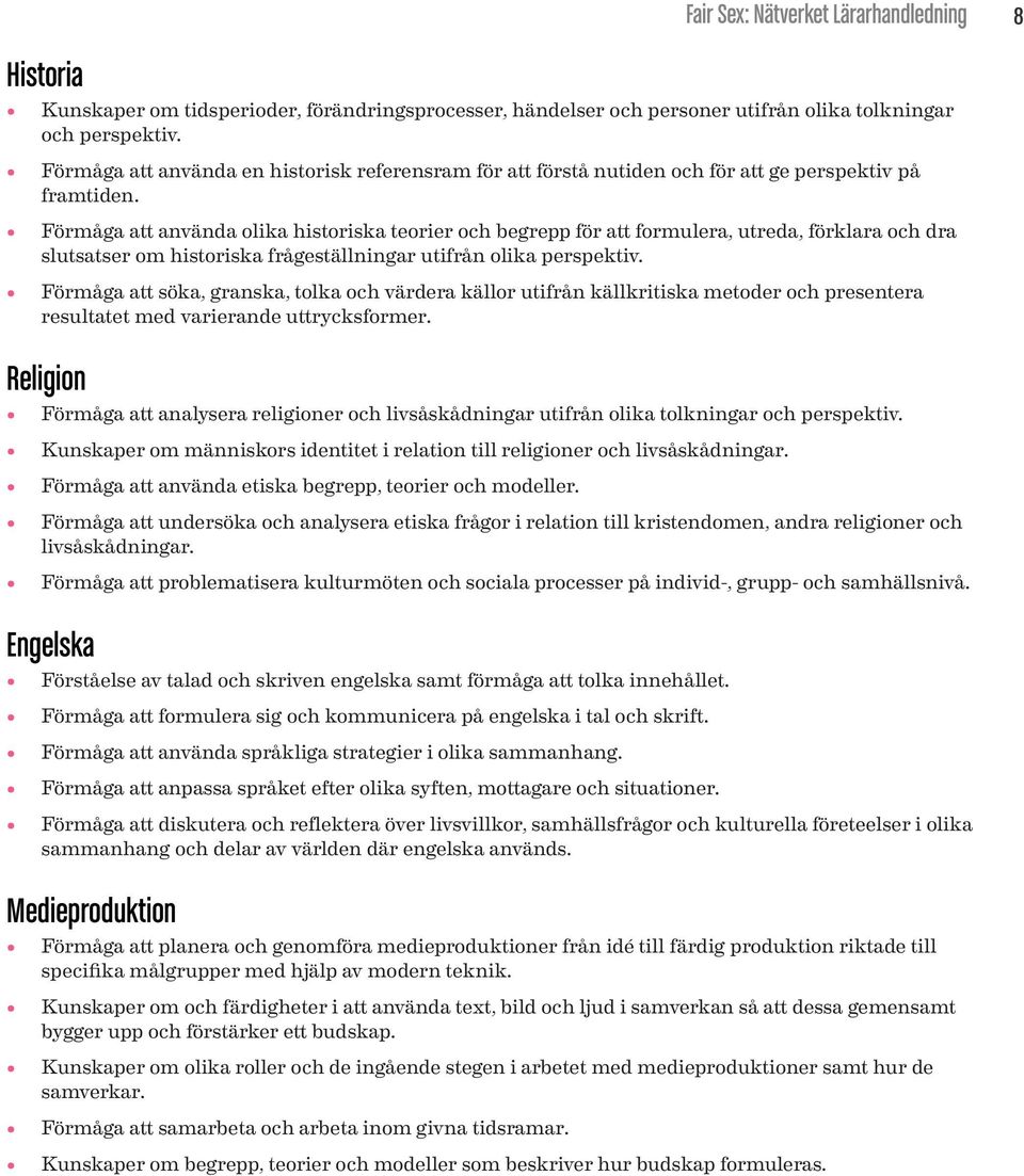 Förmåga att använda olika historiska teorier och begrepp för att formulera, utreda, förklara och dra slutsatser om historiska frågeställningar utifrån olika perspektiv.