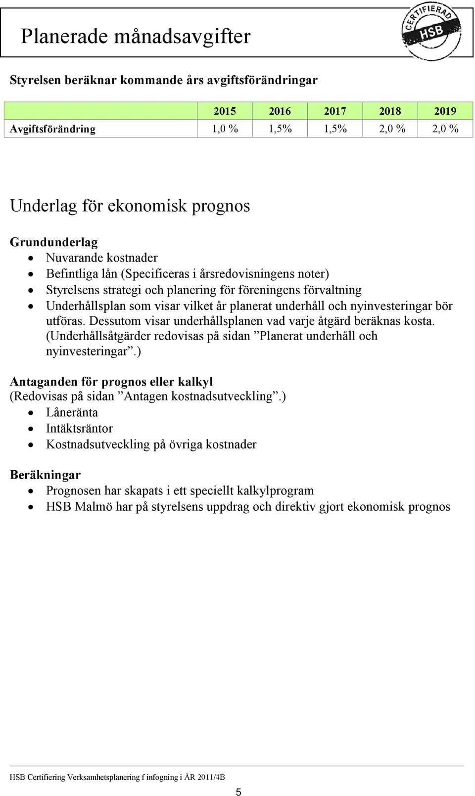 nyinvesteringar bör utföras. Dessutom visar underhållsplanen vad varje åtgärd beräknas kosta. (Underhållsåtgärder redovisas på sidan Planerat underhåll och nyinvesteringar.